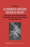 Die ukrainische Avantgarde zwischen Ost und West