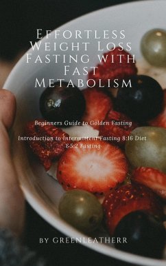 Effortless Weight Loss Fasting With Fast Metabolism Beginners Guide To Golden Fasting Introduction To Intermittent Fasting 8:16 Diet &5:2 Fasting (eBook, ePUB) - Leatherr, Green