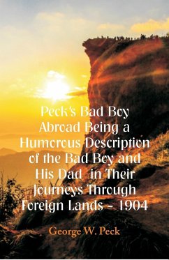 Peck's Bad Boy Abroad Being a Humorous Description of the Bad Boy and His Dad in Their Journeys Through Foreign Lands - 1904 - Peck, George W.