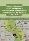 Historias, indígenas, nación y estado en el bicentenario de la independencia de la República del Paraguay, 1811-2011