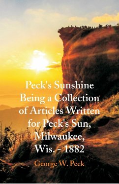 Peck's Sunshine Being a Collection of Articles Written for Peck's Sun, Milwaukee, Wis. - 1882 - Peck, George W.