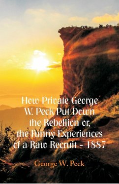 How Private George W. Peck Put Down The Rebellion or, The Funny Experiences of a Raw Recruit - 1887 - Peck, George W.