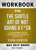 Workbook for The Subtle Art of Not Giving a F*ck: A Counter intuitive Approach to Living a Good Life (eBook, ePUB)
