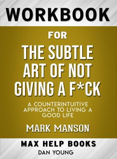 Workbook for The Subtle Art of Not Giving a F*ck: A Counter intuitive Approach to Living a Good Life (eBook, ePUB) - MaxHelp