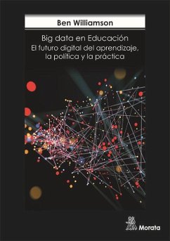 Big data en educación : el futuro digital del aprendizaje, la política y la práctica - Williamson, Ben