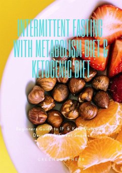Intermittent Fasting With Metabolism Diet & Ketogenic Diet Beginners Guide To IF & Keto Diet With Desserts & Sweet Snacks (eBook, ePUB) - Leatherr, Green