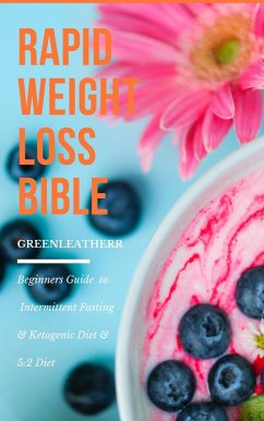 Rapid Weight Loss Bible Beginners Guide To Intermittent Fasting & Ketogenic Diet & 5:2 Diet (eBook, ePUB) - Leatherr, Green