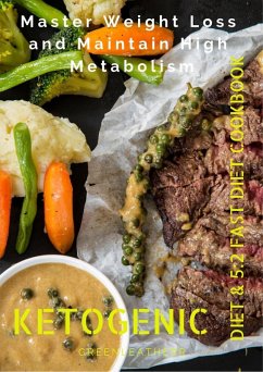 Master Weight Loss And Maintain High Metabolism: Ketogenic Diet & 5:2 Fast Diet Cookbook (eBook, ePUB) - Leatherr, Green