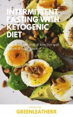 Intermittent Fasting With Ketogenic Diet Beginners Guide To IF & Keto Diet With Desserts & Sweet Snacks (eBook, ePUB) - Leatherr, Green