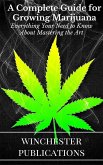 A Complete Guide for Growing Marijuana: Everything Your Need to Know About Mastering the Art (eBook, ePUB)