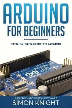 Arduino for Beginners: Step-by-Step Guide to Arduino (Arduino Hardware & Software) - Knight, Simon