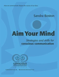 Aim Your Mind: Strategies and Skills for Conscious Communication - Boston, Sandra