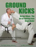 Ground Kicks: Advanced Martial Arts Kicks for Groundfighting