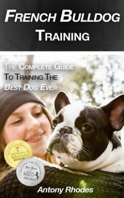 French Bulldog Training: The Complete Guide to Training the Best Dog Ever - Rhodes, Antony