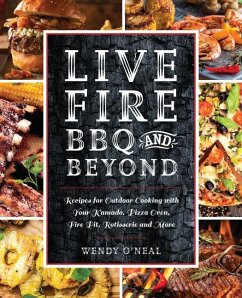 Live Fire BBQ and Beyond: Recipes for Outdoor Cooking with Your Kamado, Pizza Oven, Fire Pit, Rotisserie and More - O'Neal, Wendy