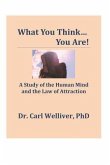 What You Think...You Are!: A Study of the Human Mind and the Law of Attraction