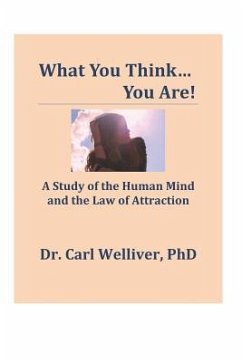 What You Think...You Are!: A Study of the Human Mind and the Law of Attraction - Welliver, Carl