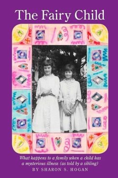 The Fairy Child: What Happens to a Family When a Child Has a Mysterious Disability (as Told by a Sibling) - Hogan, Sharon S.