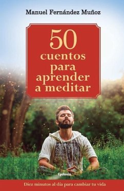 50 cuentos para aprender a meditar: Diez minutos al día para cambiar tu vida - Fernández Muñoz, Manuel