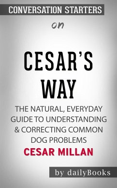 Cesar's Way: The Natural, Everyday Guide to Understanding & Correcting Common Dog Problems​​​​​​​ by Cesar Millan​​​​​​​   Conversation Starters (eBook, ePUB) - dailyBooks