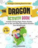 Dragon Coloring Book for Kids: The Dragon Activity Book. Includes Coloring Pages, Mazes, Puzzles, Dot to Dot, and Other Educational Activities Your K