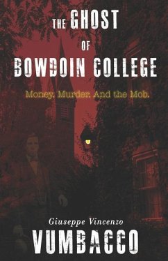 The Ghost of Bowdoin College: Money. Murder. and the Mob. - Vumbacco, Giuseppe Vincenzo