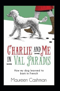 Charlie & Me in Val-Paradis: How My Dog Learned to Bark in French - Cashman, Maureen