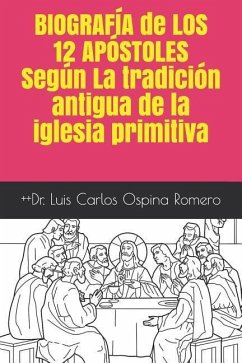Biografía de Los 12 Apóstoles Según La Tradición Antigua de la Iglesia Primitiva - Ospina Rom, Luis Carlos