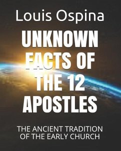 Unknown Facts of the 12 Apostles: The Ancient Tradition of the Early Church - Ospina Romero, Louis Charles