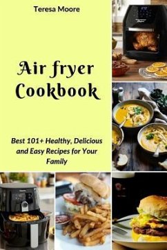 Air Fryer Cookbook: Best 101+ Healthy, Delicious and Easy Recipes for Your Family - Moore, Teresa