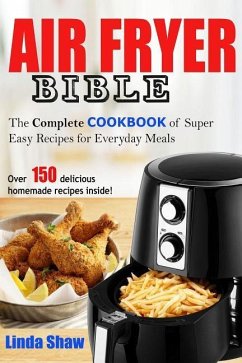 The Air Fryer Bible: Complete Cookbook of Super Easy Recipes for Everyday Meals - Shaw, Linda