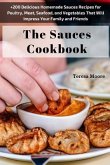 The Sauces Cookbook: +200 Delicious Homemade Sauces Recipes for Poultry, Meat, Seafood, and Vegetables That Will Impress Your Family and Fr