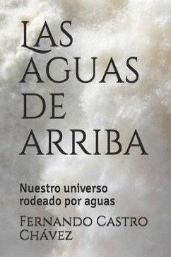Las Aguas de Arriba: Nuestro Universo Rodeado Por Aguas - Castro Chavez, Fernando