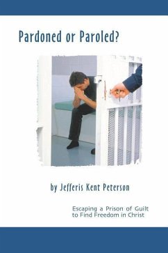 Pardoned or Paroled?: Escaping a Prison of Guilt to Find Freedom in Christ - Peterson 1., Jefferis Kent