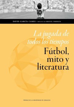La jugada de todos los tiempos : fútbol, mito y literatura - Pardeza Pichardo, Miguel; García Cames, David