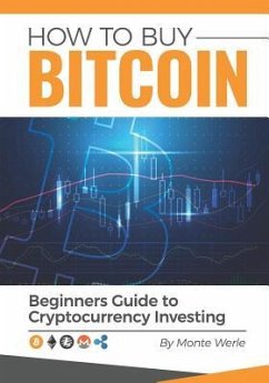 How to Buy Bitcoin: A Beginners Guide to Cryptocurrency Investing - Werle, Monte