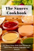 The Sauces Cookbook: 51+ Secret Home-Made Sauce Recipes for Meat, Pasta, Seafood, Vegetables and Desserts