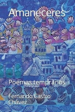 Amaneceres: Poemas Tempranos - Castro Chavez, Fernando