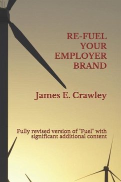 Refuel Your Employer Brand: Fully revised version of Fuel with significant additional content - Crawley, James E.