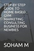 Step by Step Guide to Home Based Gym Marketing Consulting Business for Newbies