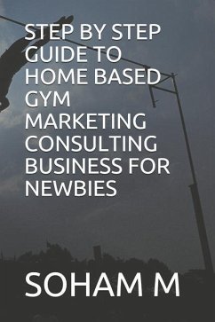 Step by Step Guide to Home Based Gym Marketing Consulting Business for Newbies - M, Soham