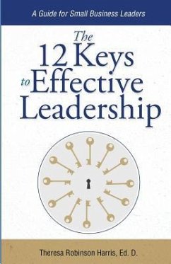 The 12 Keys to Effective Leadership: A Guide for Small Business Leaders - Robinson Harris, Theresa