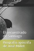 Biografía Apócrifa de José Millet: El Secuestrado de Santiago