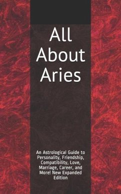 All About Aries: An Astrological Guide to Personality, Friendship, Compatibility, Love, Marriage, Career, and More! New Expanded Editio - Weaver, Shaya