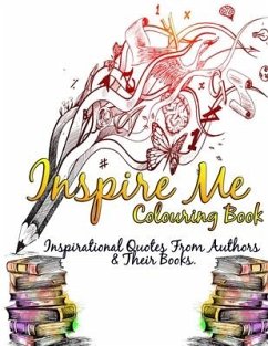 Inspire Me Colouring Book: Inspirational Quotes From Authors & Their Books. - Lazarou, Maria