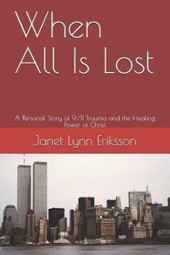 When All Is Lost: A Personal Story of 9/11 Trauma and the Healing Power of Christ - Eriksson, Janet Lynn