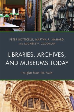 Libraries, Archives, and Museums Today - Botticelli, Peter; Mahard, Martha R.; Cloonan, Michèle V.