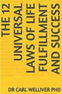 The 12 Universal Laws of Life Fulfillment and Success - Welliver, Carl a.