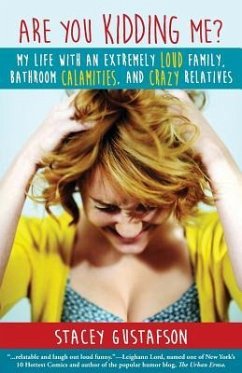 Are You Kidding Me?: My Life with an Extremely Loud Family, Bathroom Calamities, and Crazy Relatives - Gustafson, Stacey