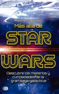 Más Allá de Star Wars: Descubre Los Misterios Y Curiosidades de la Gran Saga Galáctica - Pallàs, Martí; Pérez Ladaga, Eloy; Sabadell, Miguel Ángel